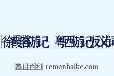 徐霞客游记·粤西游记反义词是什么意思的图片